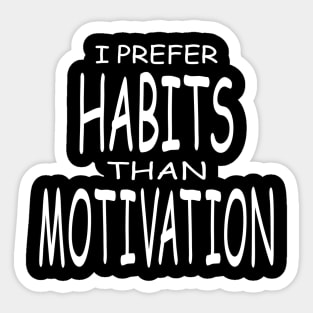 Habits are stronger than motivation. Sticker
